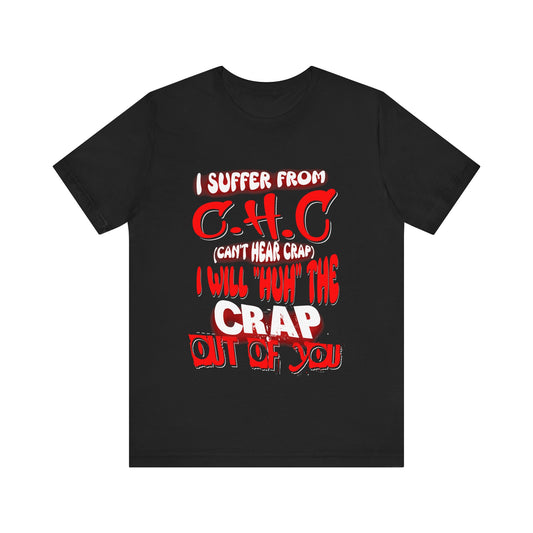 Funny Unisex Tee - I suffer from 'Can't Hear Crap' Design