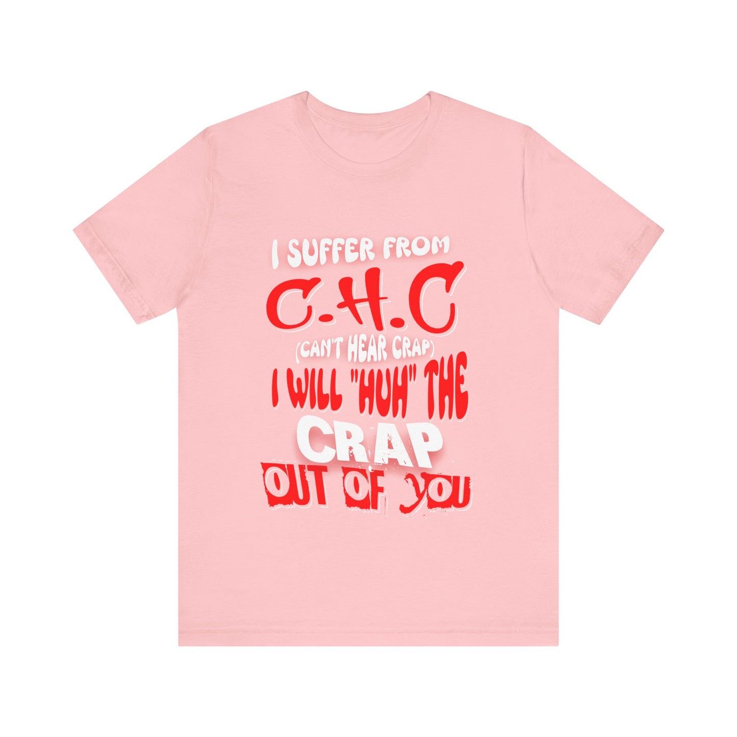 Funny Unisex Tee - I suffer from 'Can't Hear Crap' Design