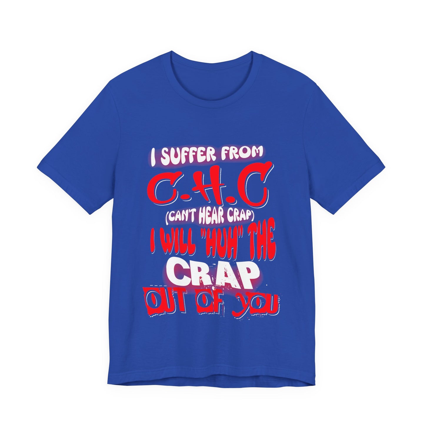 Funny Unisex Tee - I suffer from 'Can't Hear Crap' Design