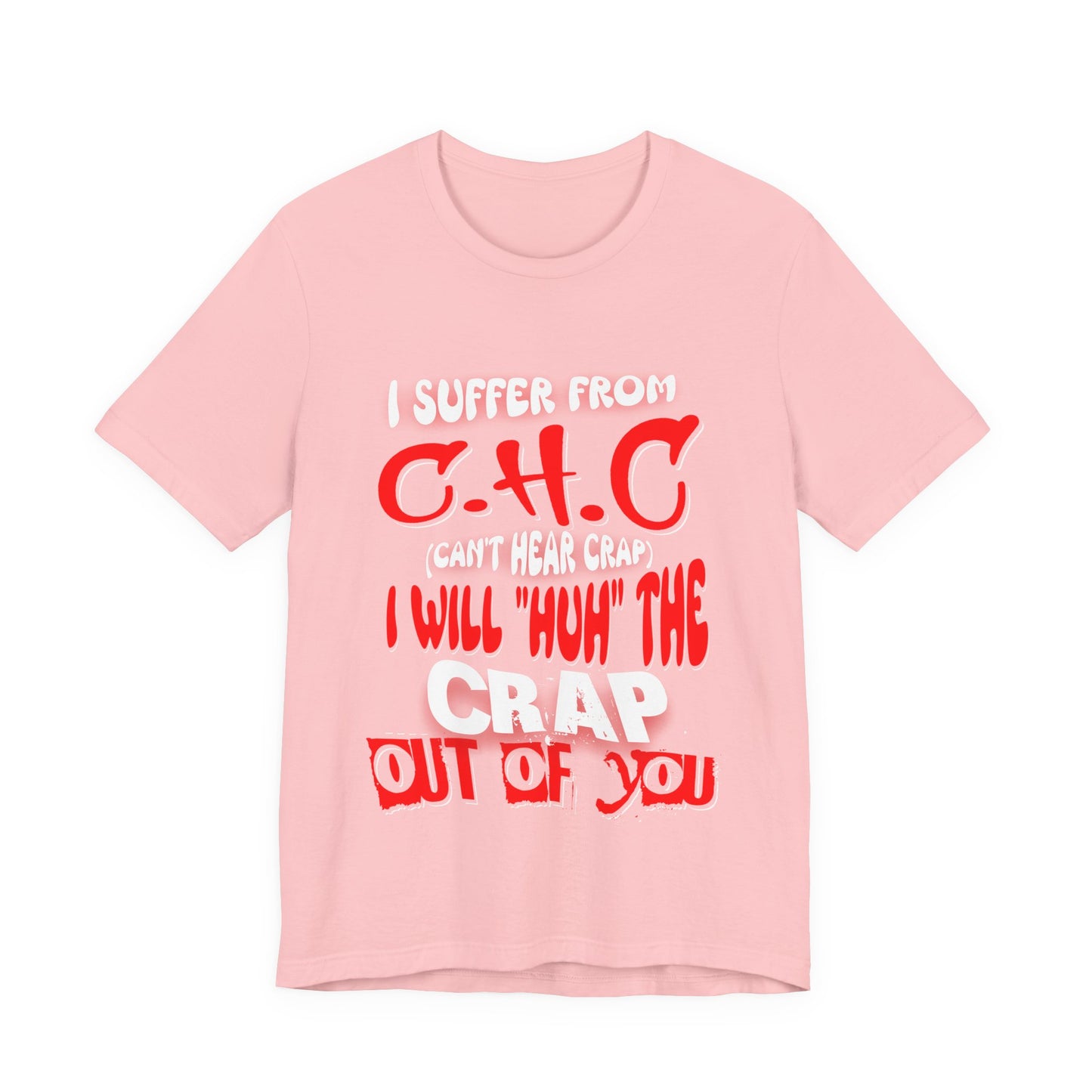 Funny Unisex Tee - I suffer from 'Can't Hear Crap' Design