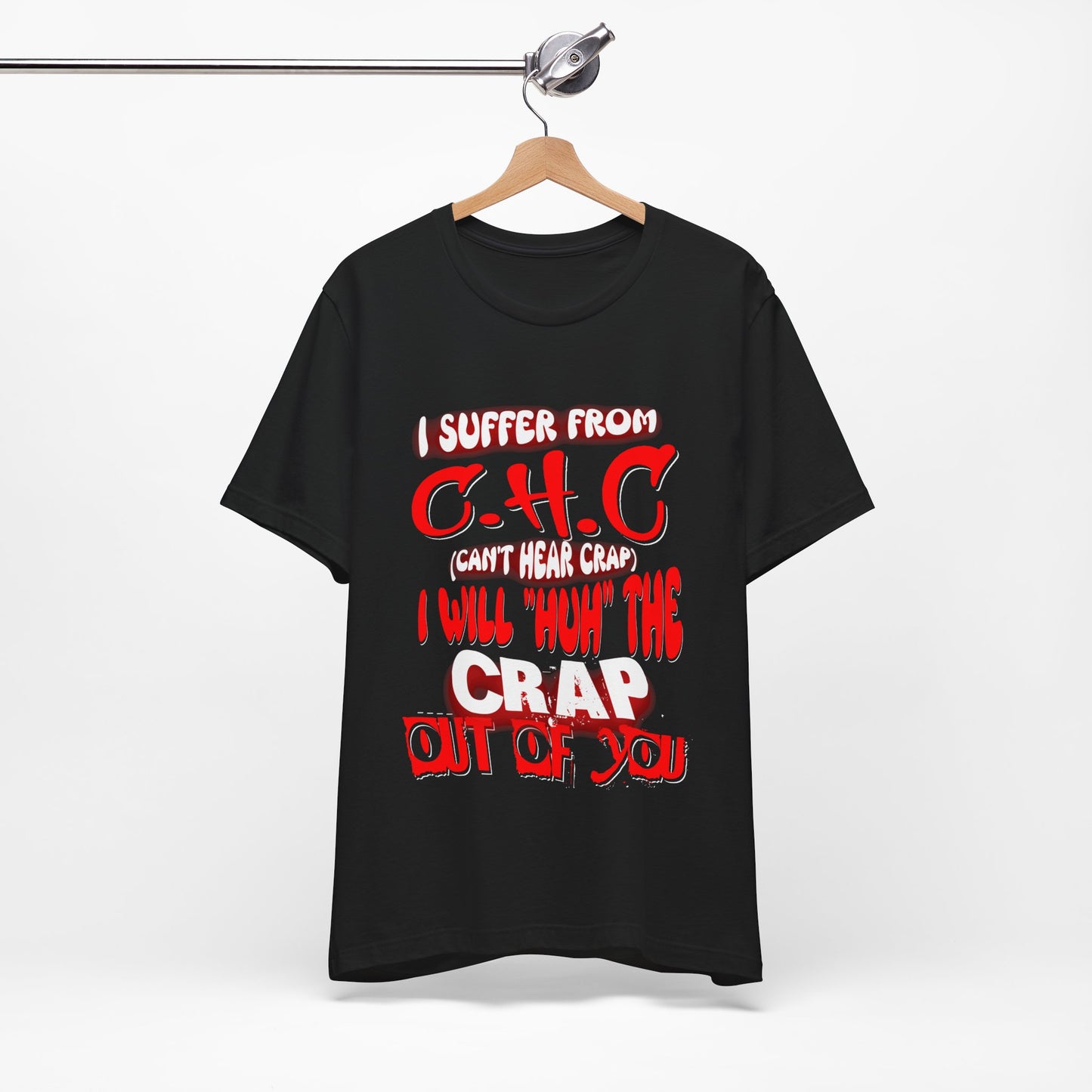 Funny Unisex Tee - I suffer from 'Can't Hear Crap' Design