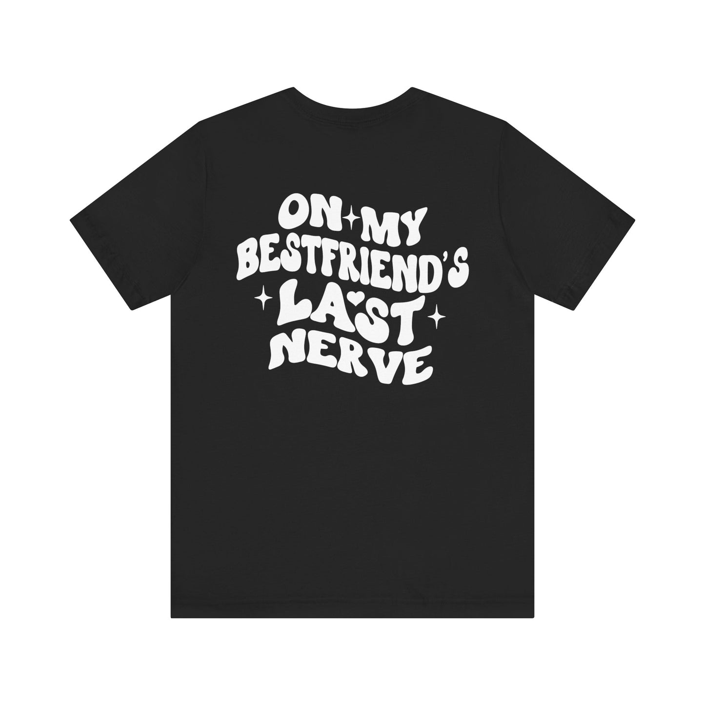 Best Friend's Last Nerve Tee, Funny T-Shirt, Gift for Besties, Unisex Graphic Tee, Casual Wear, Humorous Shirt
