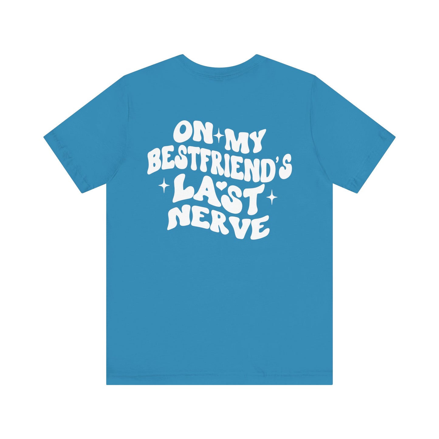Best Friend's Last Nerve Tee, Funny T-Shirt, Gift for Besties, Unisex Graphic Tee, Casual Wear, Humorous Shirt
