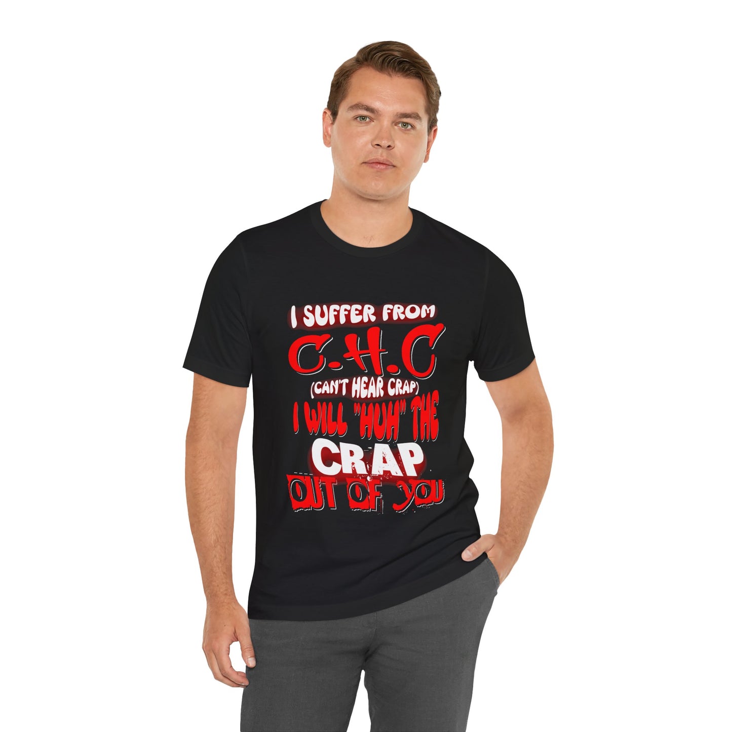 Funny Unisex Tee - I suffer from 'Can't Hear Crap' Design
