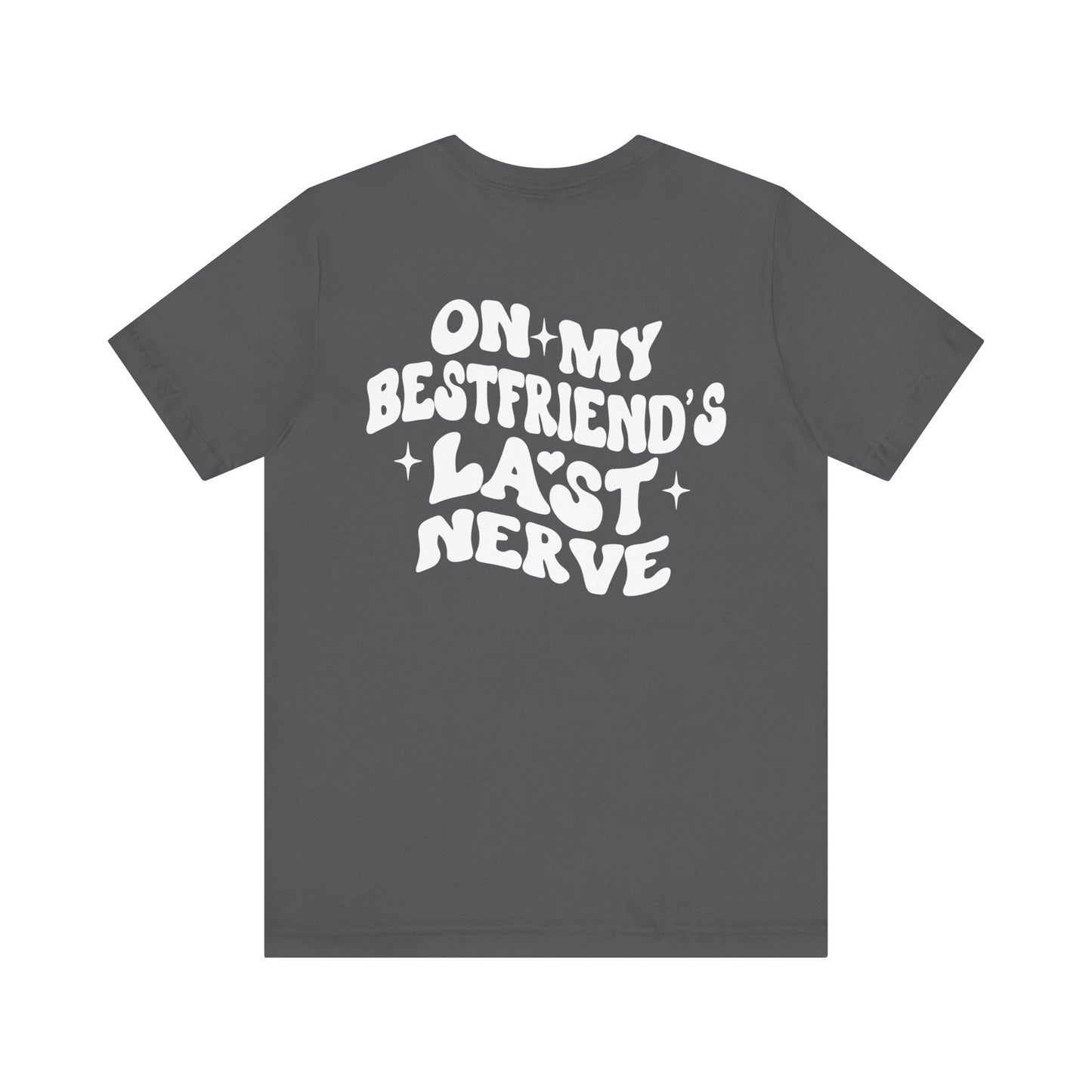 Best Friend's Last Nerve Tee, Funny T-Shirt, Gift for Besties, Unisex Graphic Tee, Casual Wear, Humorous Shirt
