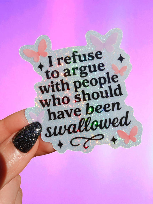 I Refuse To Argues With People Who Should Have Been Swallowed Glitter Holographic Vinyl Sticker
