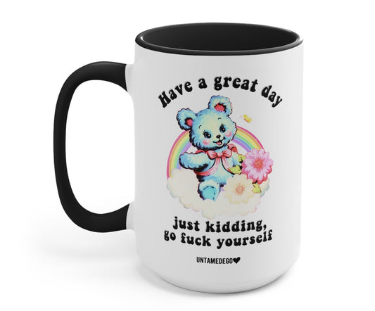 Have A Great Day Just Kidding Mug