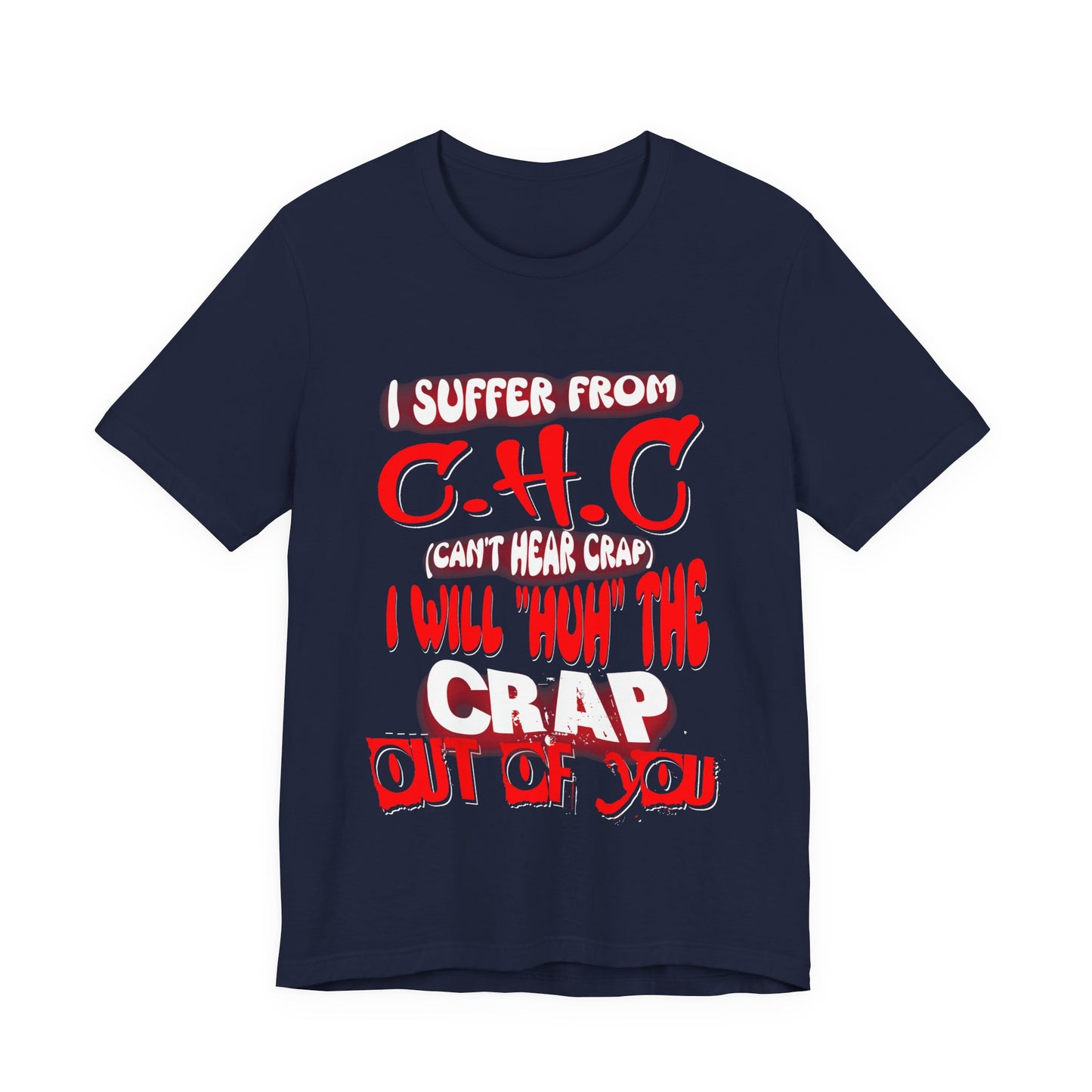 Funny Unisex Tee - I suffer from 'Can't Hear Crap' Design