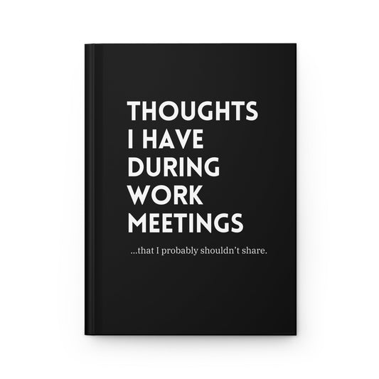 Thoughts I Have During Work Meetings That I Probably Shouldn't Share Hardcover Journal Matte