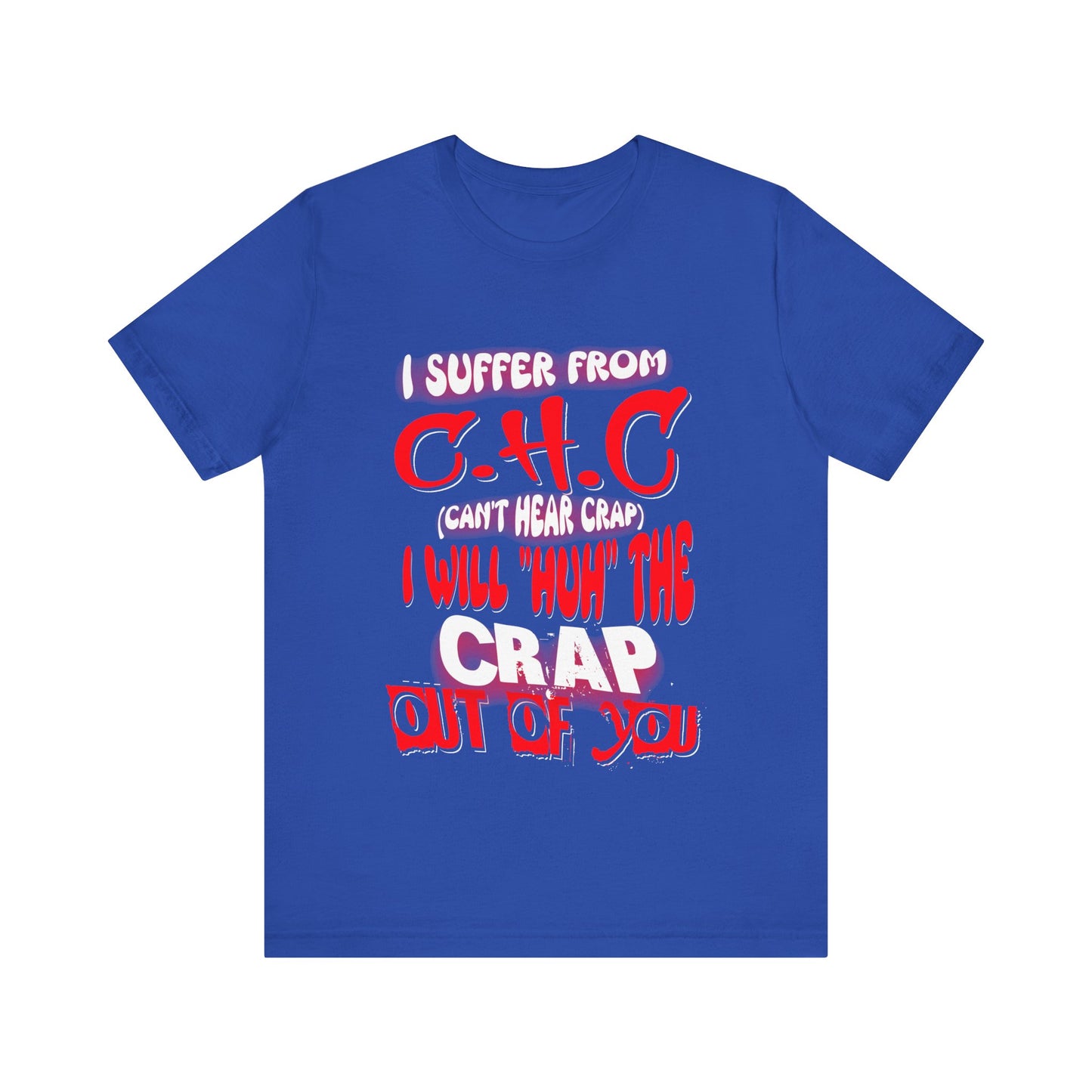 Funny Unisex Tee - I suffer from 'Can't Hear Crap' Design