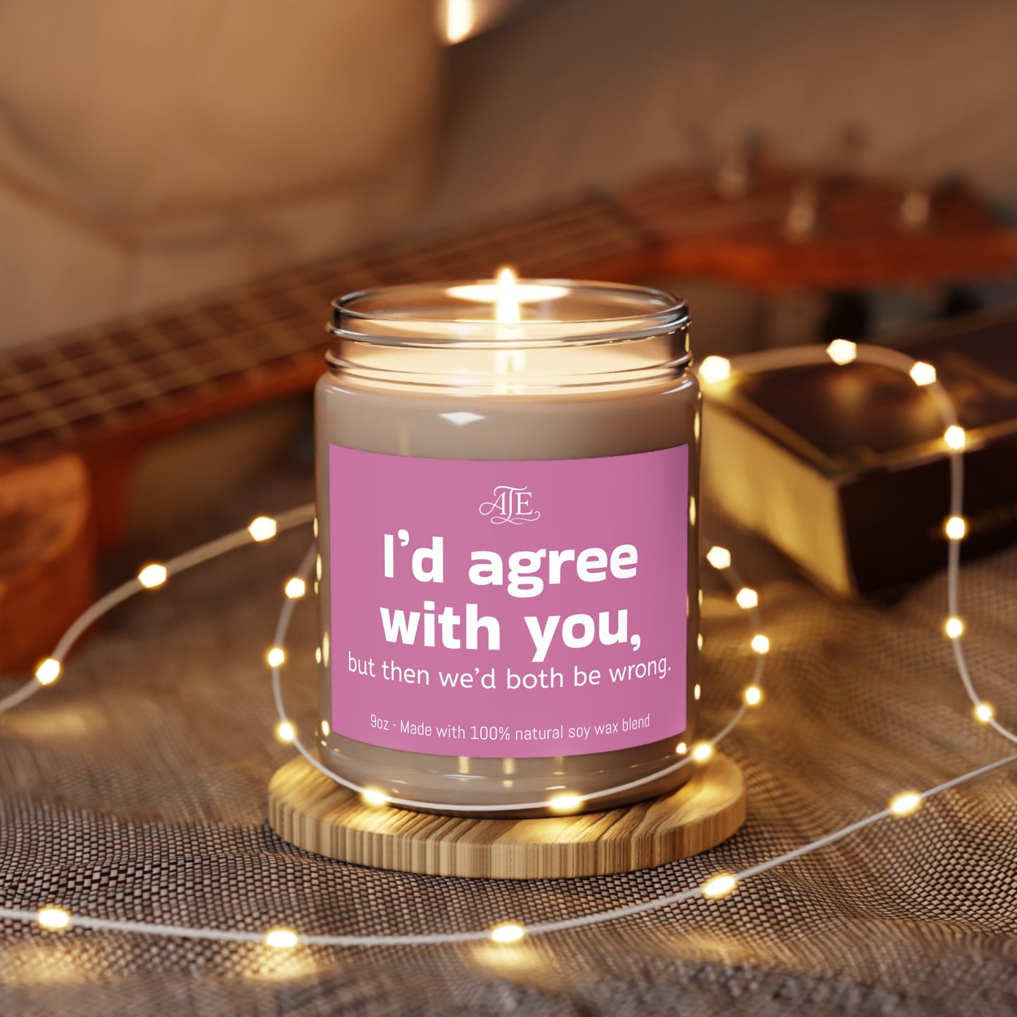I'd agree with you.. Scented Soy Candles, 9oz