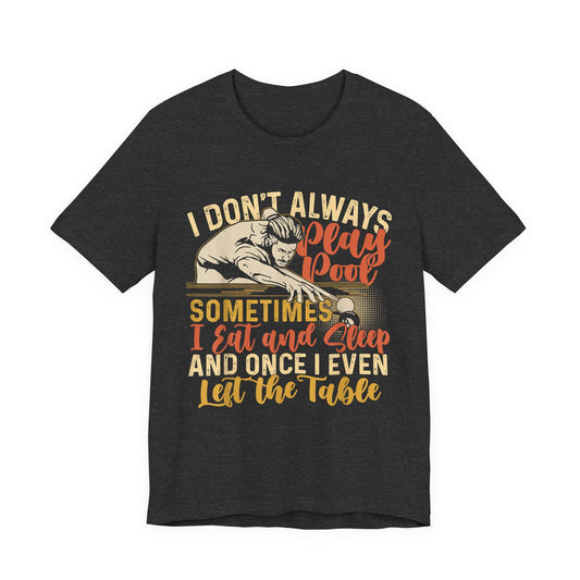 Pool Humor Unisex Tee, Funny Don't Always Play Pool, Gift for Billiards Lovers, Pool Player Tee, Casual Wear, Birthday Gift, Father's Day