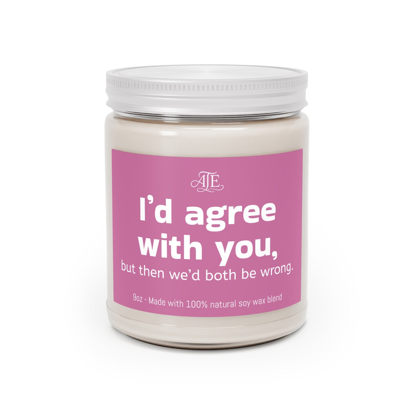 I'd agree with you.. Scented Soy Candles, 9oz