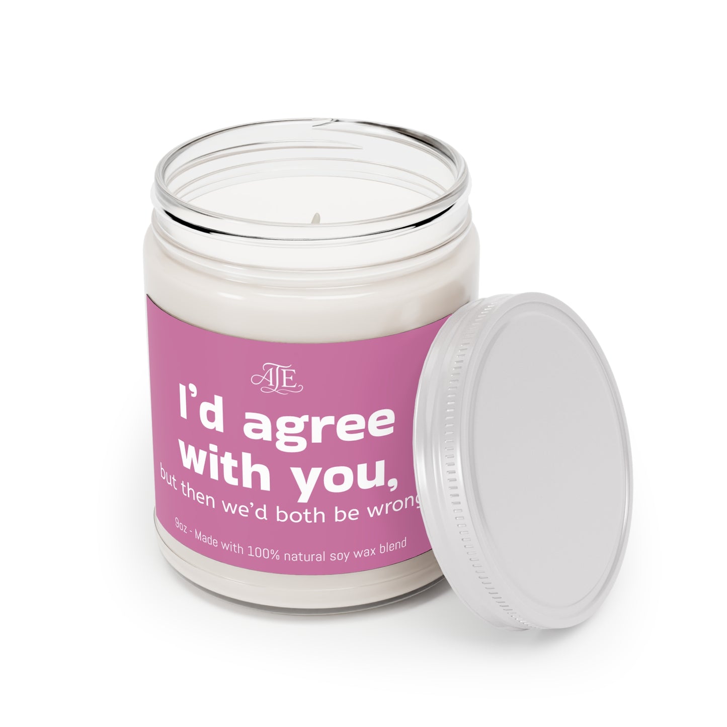 I'd agree with you.. Scented Soy Candles, 9oz