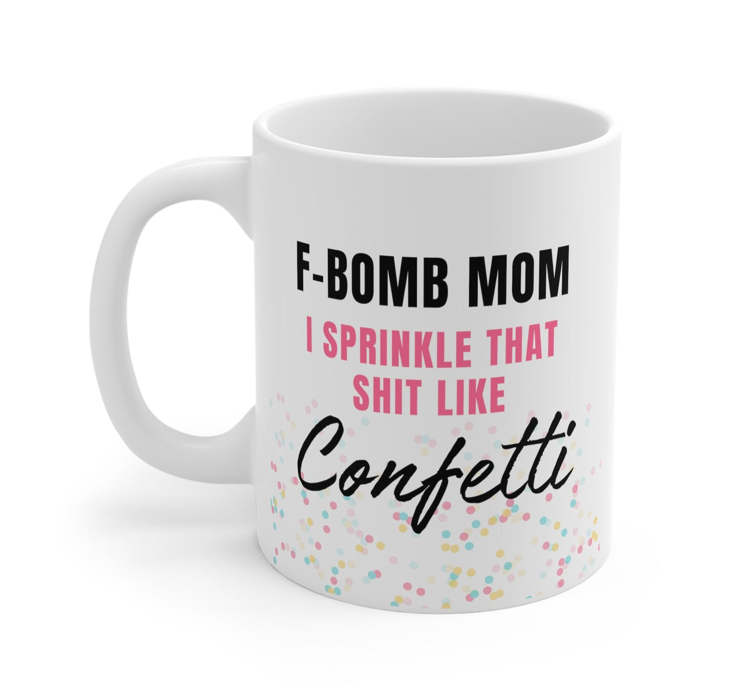F-Bomb Mom I Sprinkle That Shit Like Confetti Mug
