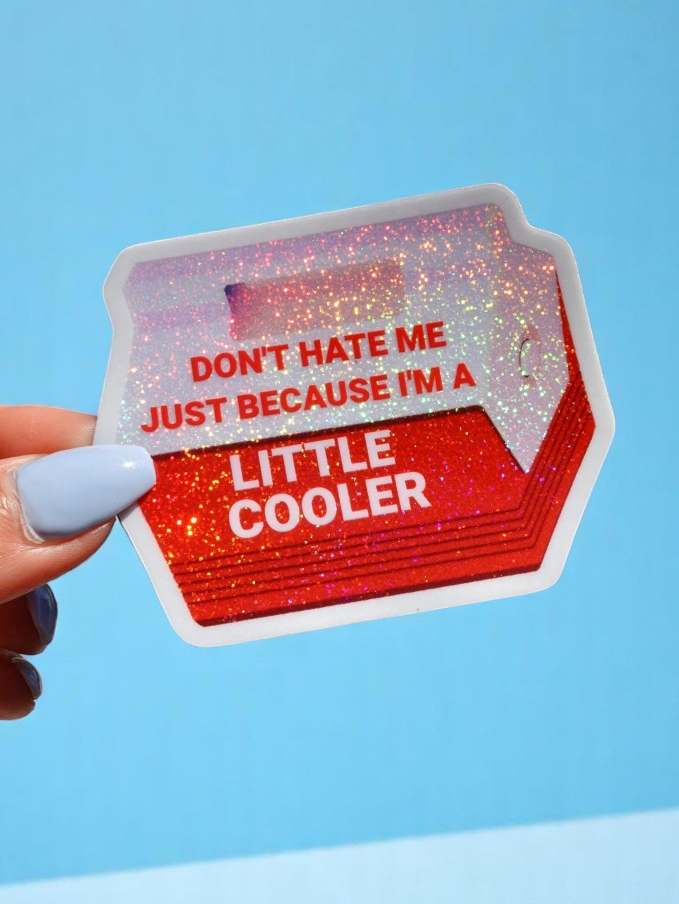 Don't Hate Me Just Because I'm a Little Cooler Sticker